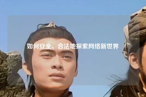 如何安全、合法地探索網絡新世界