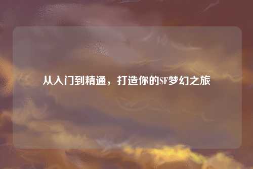從入門到精通，打造你的SF夢幻之旅