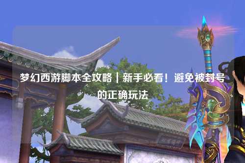 夢幻西游腳本全攻略｜新手必看！避免被封號的正確玩法