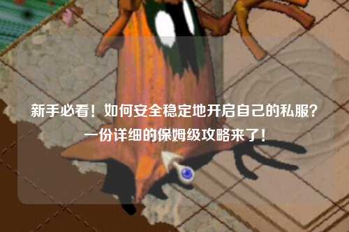 新手必看！如何安全穩定地開啟自己的私服？一份詳細的保姆級攻略來了！